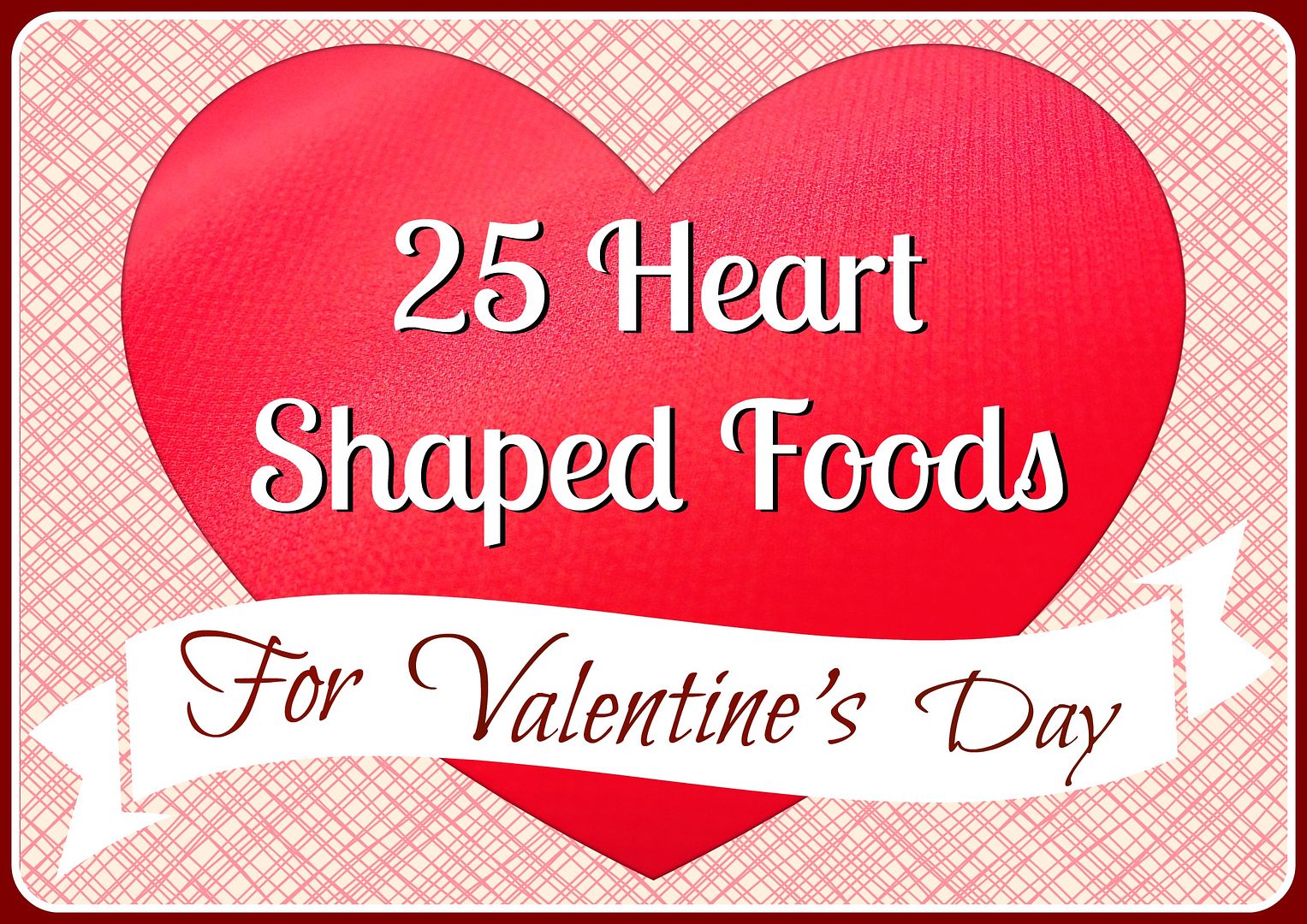 25 Heart Shaped Foods for Valentine's Day (or any other special occasion!)